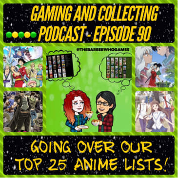 G&amp;C Podcast - Episode 90: Going Over Our Top 25 Anime Lists!