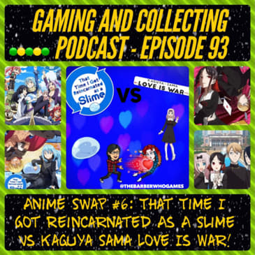 G&amp;C Podcast - Episode 93: Anime Swap #6: That Time I Got Reincarnated As A Slime Vs Kaguya Sama Love Is War!