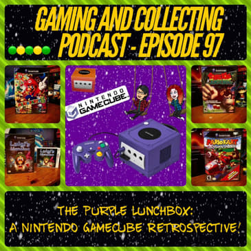 G&amp;C Podcast - Episode 97: The Purple Lunchbox: A Nintendo GameCube Retrospective!
