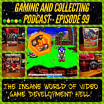 G&amp;C Podcast - Episode 99: The Insane World Of Video Game Development Hell!