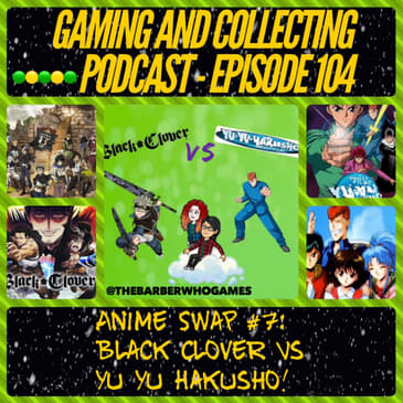 G&amp;C Podcast - Episode 104: Anime Swap #7: Black Clover VS Yu Yu Hakusho!
