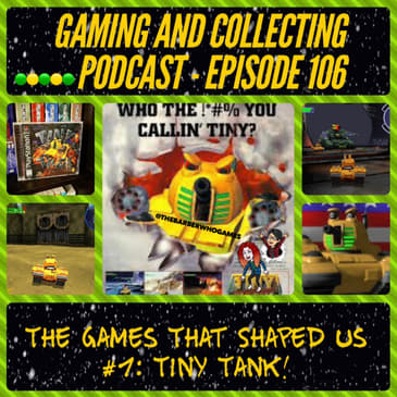 G&amp;C Podcast - Episode 106: The Games That Shaped Us #1: Tiny Tank!