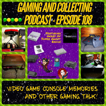 G&amp;C Podcast - Episode 108: Video Game Console Memories And Other Gaming Talk! (ft. Gerry of Super Ghost Radio)