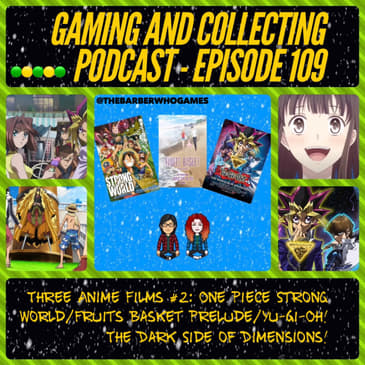 G&amp;C Podcast - Episode 109: Three Anime Films #2: One Piece Strong World/Fruits Basket Prelude/Yu-Gi-Oh! The Dark Side Of Dimensions!