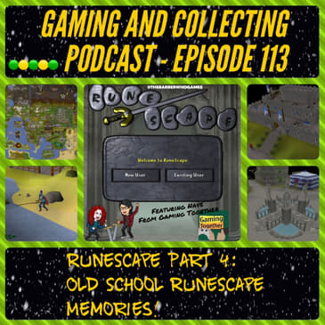 G&C Podcast - Episode 113: RuneScape Part 4: Old School RuneScape Memories! (ft. Nave of Gaming Together)