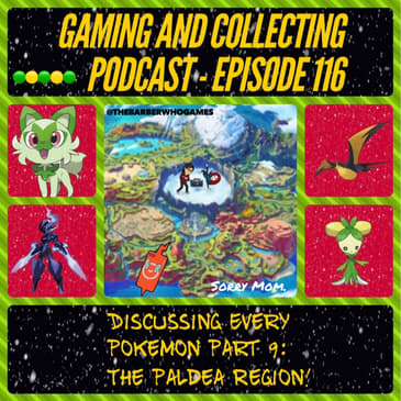 G&amp;C Podcast - Episode 116: Discussing Every Pokemon Part 9: The Paldea Region!