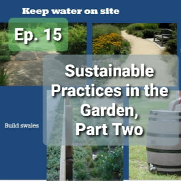 Ep. 15 - Sustainable Practices for Gardening and Landscaping, Part Two