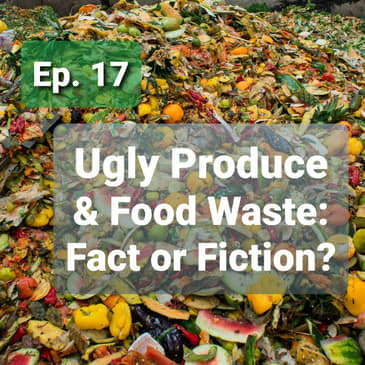Ep. 17 - Ugly Produce and Food Waste: Fact or Fiction?