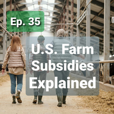 Ep. 35 - U.S. Farm Subsidies Explained