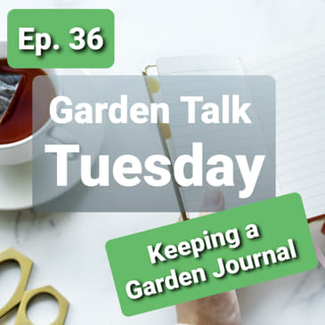 Ep. 36 - Keeping a Garden Journal