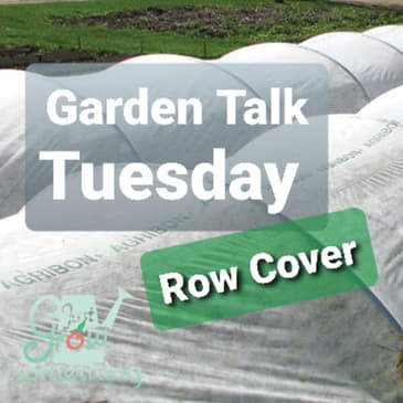 Ep. 56 - Row Covers, Frost Covers, Insect Cover and Shade Cloth