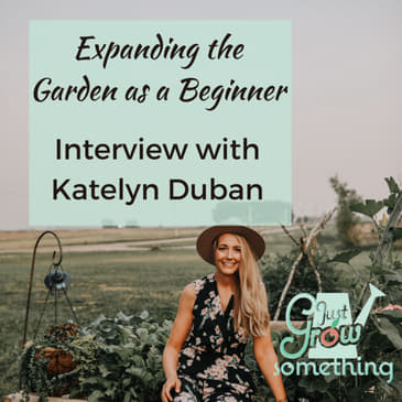 Ep. 88 - Expanding the Garden as a Beginner with Katelyn Duban