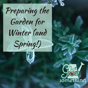 Ep. 115 - Preparing the Garden for Winter (and Spring!)