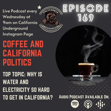 Episode 169 - Why Is It So Hard to Get Water and Electricity in California? (Coffee and California Politics)