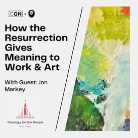 If "It's All Gonna Burn" Then What's the Point? - How the Resurrection Gives Meaning to Work &amp; Art