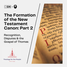 The Formation of the New Testament Canon: Part 2 - Recognition, Disputes &amp; the Gospel of Thomas