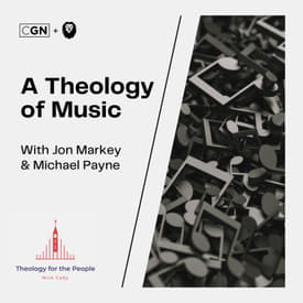 A Theology of Music: with Jon Markey &amp; Michael Payne