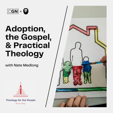 Adoption, the Gospel, and Practical Theology - with Nate Medlong