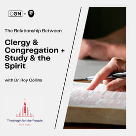 The Relationship Between Clergy & Congregation + Study & the Spirit - with Dr. Roy Collins
