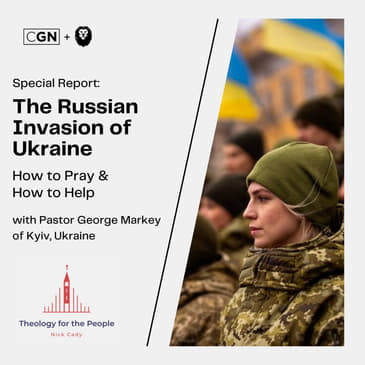 The Russian Invasion of Ukraine: How to Help &amp; How to Pray - with George Markey