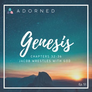 Ep. 51 - Genesis - Chapters 32-36 - Jacob Wrestles With God