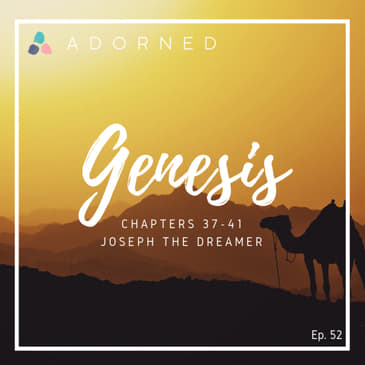 Ep. 52 - Genesis - Chapters 37-41 - Joseph the Dreamer