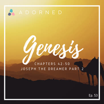 Ep. 53 - Genesis - Chapters 42-50 - Joseph the Dreamer Part 2