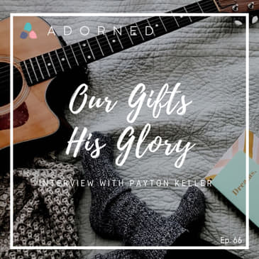 Ep. 66 - Our Gifts, His Glory - Interview with Payton Keller