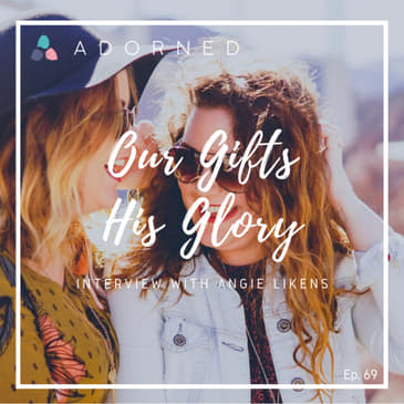 Ep. 69 - Our Gifts, His Glory - Interview with Angie Likens