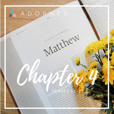 Ep. 74 - Matthew - Chapter 4 - verses 12-25