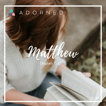 Ep. 89 - Matthew - Chapters 11-12