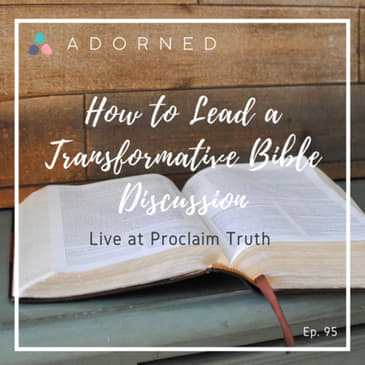 Ep. 95 - How to Lead a Transformative Bible Discussion - Live at Proclaim Truth