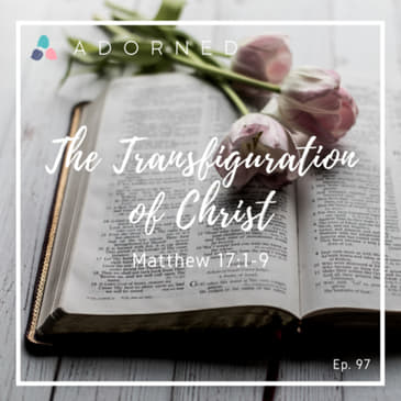 Ep. 97 - The Transfiguration of Christ - Matthew 17:1-9