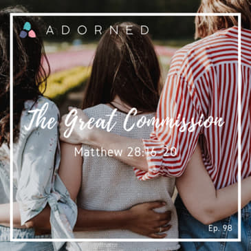 Ep. 98 - The Great Commission - Matthew 28:16-20