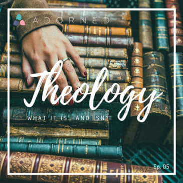 Ep. 05 (re-air) - Theology - What It Is and What It Is Not