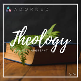 Ep. 06 (re-air) - Theology - Why It's Important
