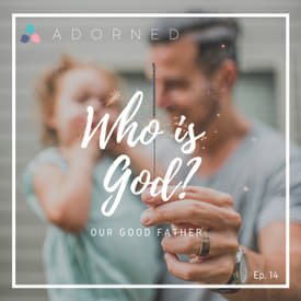 Ep. 14 (re-air) - Who God Is - Our Good Father