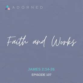 Ep. 107 - Faith and Works - James 2:14-26