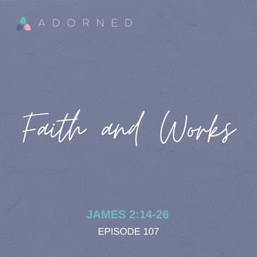 Ep. 107 - Faith and Works - James 2:14-26