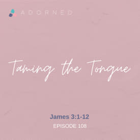 Ep. 108 - Taming the Tongue - James 3:1-12