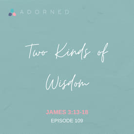 Ep. 109 - Two Kinds of Wisdom - James 3:13-18