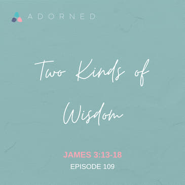 Ep. 109 - Two Kinds of Wisdom - James 3:13-18