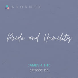Ep. 110 - Pride and Humility - James 4:1-10