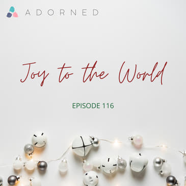 Ep. 116 - Advent - Joy to the World