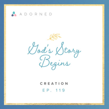 Ep. 119 - God's Story Begins - Creation