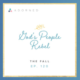 Ep. 120 - God's People Rebel - The Fall
