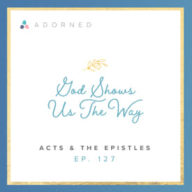 Ep. 127 - God Shows Us The Way - Acts and The Epistles