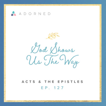 Ep. 127 - God Shows Us The Way - Acts and The Epistles