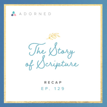 Ep. 129 - The Story of Scripture - Recap