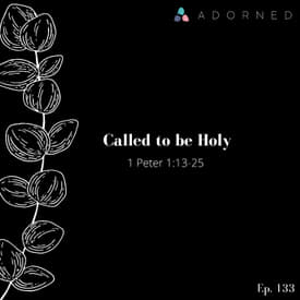 Ep. 133 - Called to be Holy - 1 Peter 1:13-25